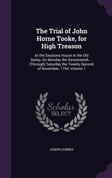 Produktbild: The Trial of John Horne Tooke, for High Treason: At the Sessions House in the Old Bailey, On Monday the Seventeenth ... [Through] Saturday the Twenty-