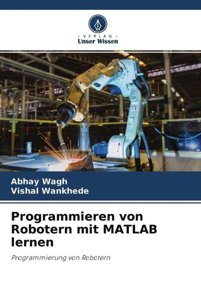 Programmieren von Robotern mit MATLAB lernen, Taschenbuch von Abhay Wagh , Vishal Wankhede, Verlag Unser Wissen, 9786204776811