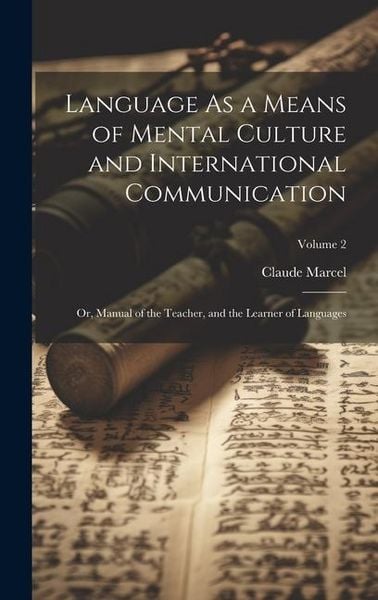 Produktbild: Language As a Means of Mental Culture and International Communication: Or, Manual of the Teacher, and the Learner of Languages; Volume 2