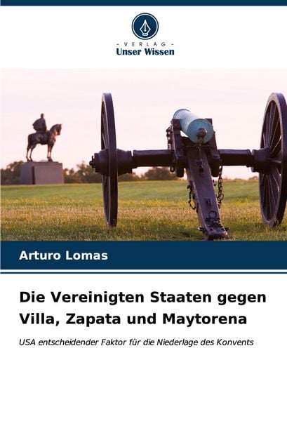Die Vereinigten Staaten gegen Villa, Zapata und Maytorena, Taschenbuch von Arturo Lomas, Verlag Unser Wissen, 9786207020614