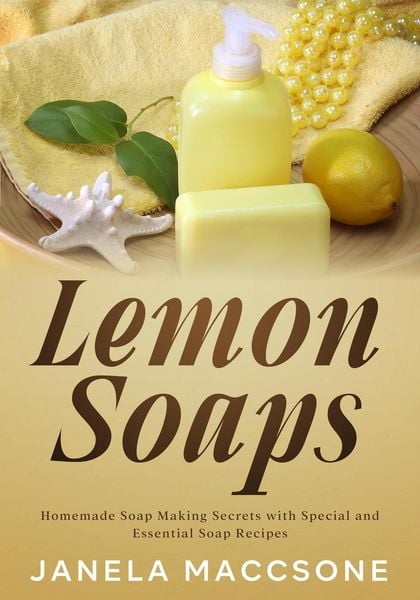 Produktbild: Lemon Soaps, Homemade Soap Making Secrets with Special and Essential Soap Recipes (Homemade Lemon Soaps, #4)