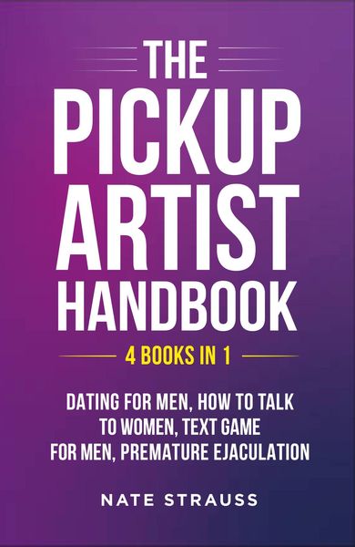 Produktbild: The Pickup Artist Handbook: 4 BOOKS IN 1 - Dating for Men, How to Talk to Women, Text Game for Men, Premature Ejaculation