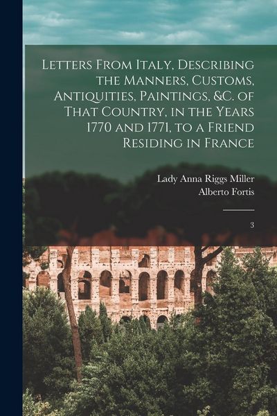 Produktbild: Letters From Italy, Describing the Manners, Customs, Antiquities, Paintings, &c. of That Country, in the Years 1770 and 1771, to a Friend Residing in