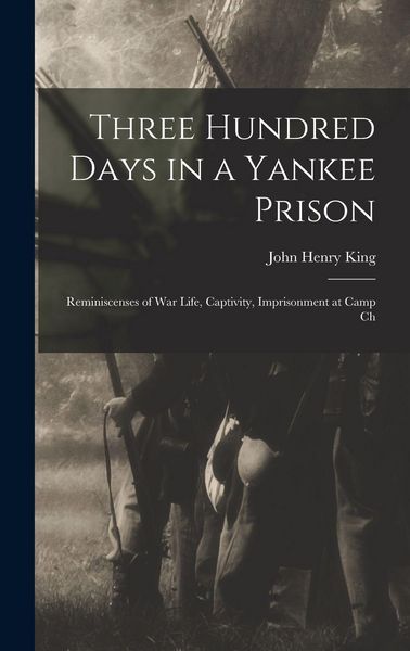 Produktbild: Three Hundred Days in a Yankee Prison; Reminiscenses of war Life, Captivity, Imprisonment at Camp Ch