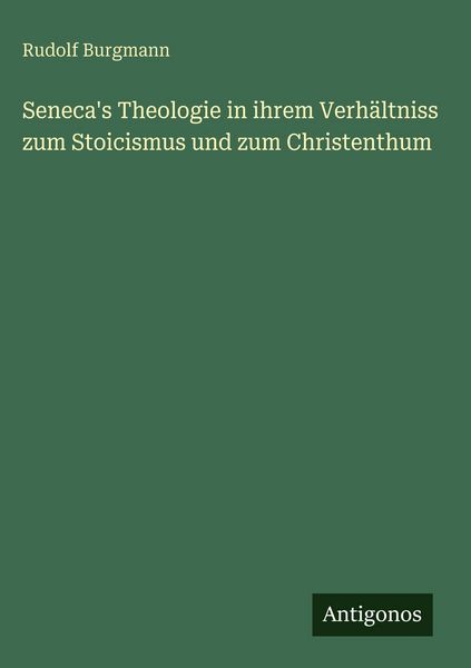 Produktbild: Seneca's Theologie in ihrem Verh&auml;ltniss zum Stoicismus und zum Christenthum