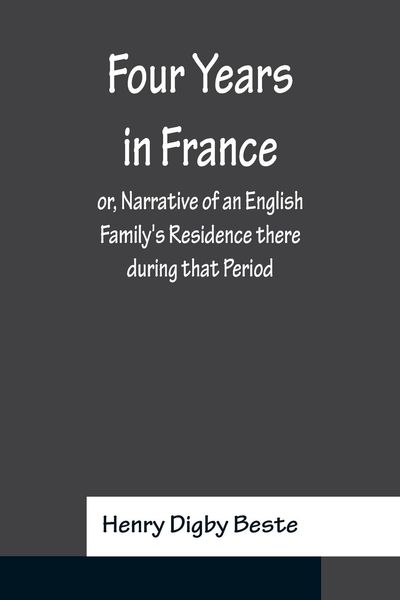 Produktbild: Four Years in France or, Narrative of an English Family's Residence there during that Period; Preceded by some Account of the Conversion of the Author