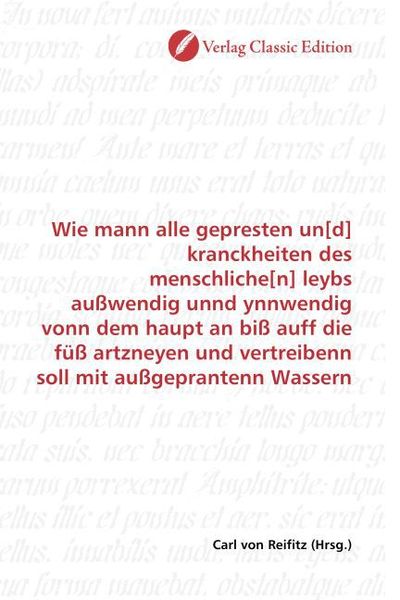 Produktbild: Wie mann alle gepresten un[d] kranckheiten des menschliche[n] leybs au&szlig;wendig unnd ynnwendig vonn dem haupt an bi&szlig; auff die f&uuml;&szlig; artzneyen und vertreib