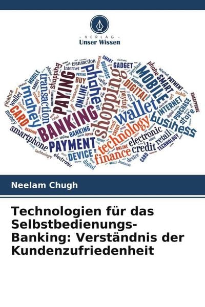 Technologien für das Selbstbedienungs-Banking: Verständnis der Kundenzufriedenheit, Taschenbuch von Neelam Chugh, Verlag Unser Wissen, 9786205819074