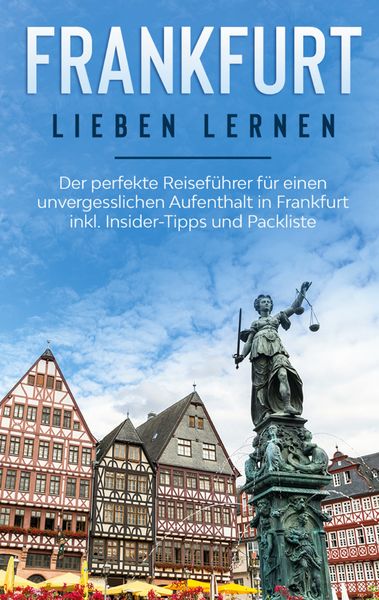 Frankfurt lieben lernen: Der perfekte Reiseführer für einen unvergesslichen Aufenthalt in Frankfurt inkl. Insider-Tipps und Packliste, Taschenbuch von