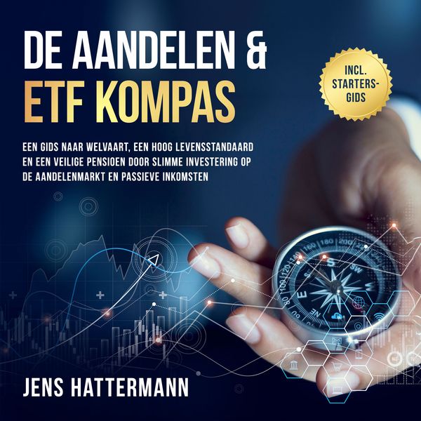 De Aandelen & ETF Kompas: Een gids naar welvaart, een hoog levensstandaard en een veilige pensioen door slimme investering op de aandelenmarkt en