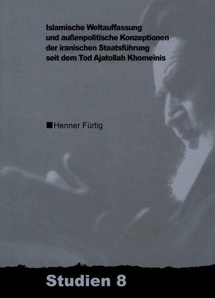 Produktbild: Islamische Weltauffassung und aussenpolitische Konzeptionen der iranischen Staatsführung seit dem Tod Ajatollah Khomeinis