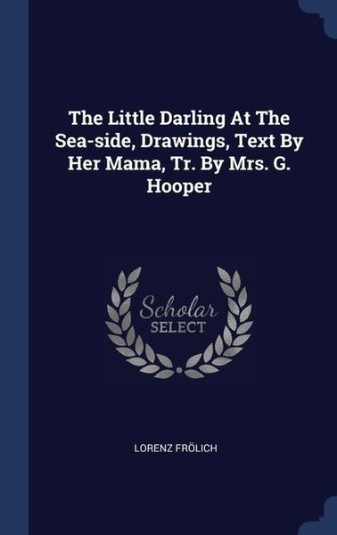 Produktbild: The Little Darling At The Sea-side, Drawings, Text By Her Mama, Tr. By Mrs. G. Hooper