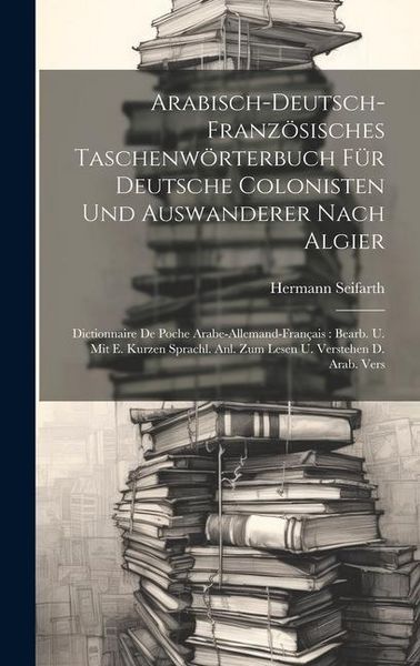 Produktbild: Arabisch-deutsch-franz&ouml;sisches Taschenw&ouml;rterbuch F&uuml;r Deutsche Colonisten Und Auswanderer Nach Algier: Dictionnaire De Poche Arabe-allemand-fran&ccedil;ais: B