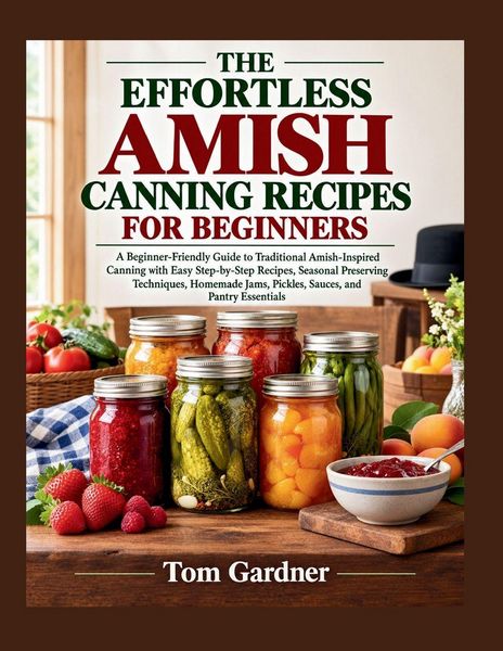 Produktbild: THE EFFORTLESS AMISH CANNING RECIPES FOR BEGINNERS