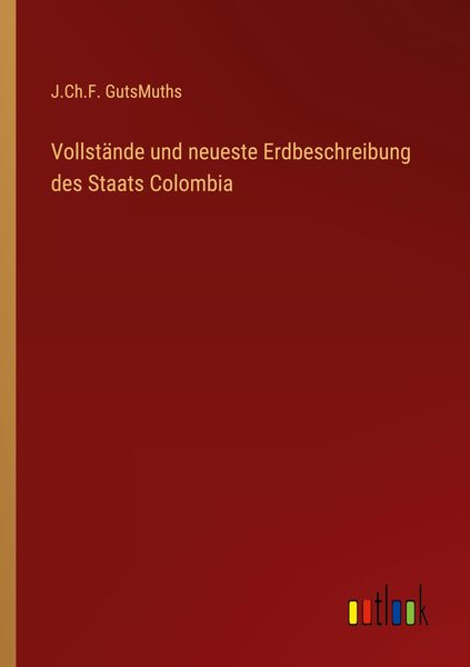 Vollstände und neueste Erdbeschreibung des Staats Colombia, Taschenbuch von J. Ch. F. GutsMuths, Outlook, 9783368408541