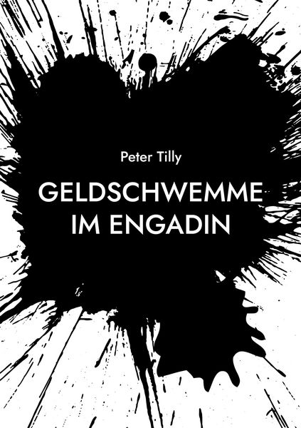 Geldschwemme im Engadin, Taschenbuch von Peter Tilly, BoD – Books on Demand, 9783695192526