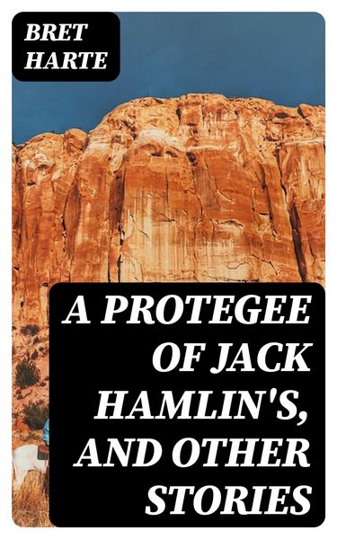 Produktbild: A Protegee of Jack Hamlin's, and Other Stories