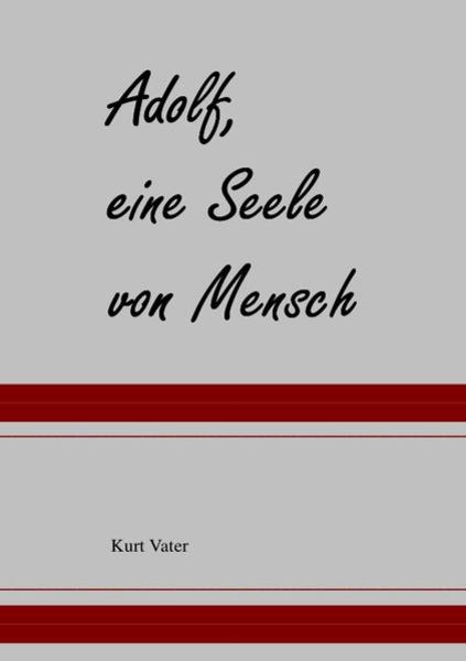 Adolf, ein Seele von Mensch, Taschenbuch von Kurt Vater, Epubli, 9783844237931