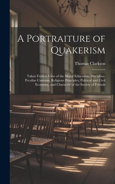 Produktbild: A Portraiture of Quakerism: Taken From a View of the Moral Education, Discipline, Peculiar Customs, Religious Principles, Political and Civil Econ