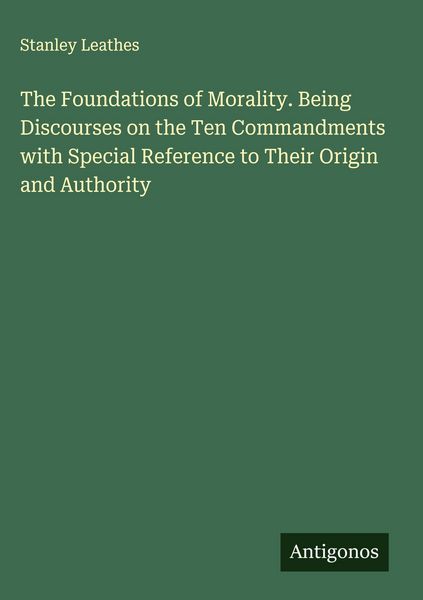Produktbild: The Foundations of Morality. Being Discourses on the Ten Commandments with Special Reference to Their Origin and Authority