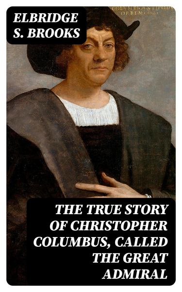 Produktbild: The True Story of Christopher Columbus, Called the Great Admiral