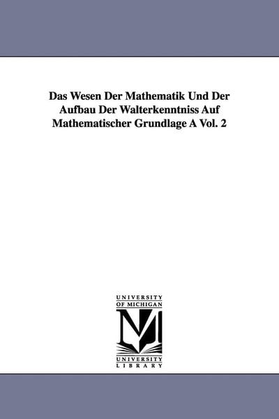 Produktbild: Das Wesen Der Mathematik Und Der Aufbau Der Walterkenntniss Auf Mathematischer Grundlage a Vol. 2