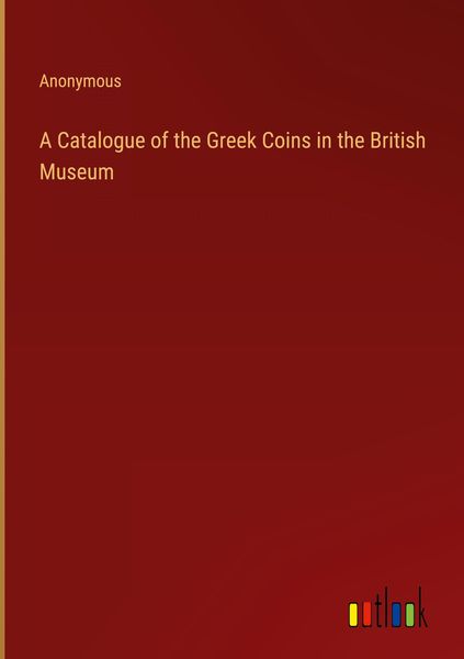 Produktbild: A Catalogue of the Greek Coins in the British Museum