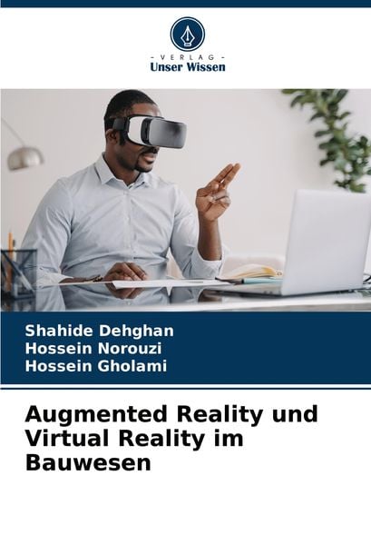 Augmented Reality und Virtual Reality im Bauwesen, Taschenbuch von Shahide Dehghan , Hossein Norouzi , Hossein Gholami, Verlag Unser Wissen,
