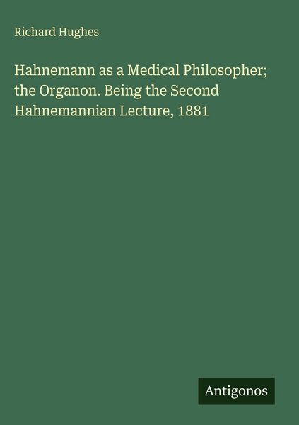 Produktbild: Hahnemann as a Medical Philosopher; the Organon. Being the Second Hahnemannian Lecture, 1881