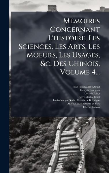 Produktbild: M&Atilde;(c)moires Concernant L'histoire, Les Sciences, Les Arts, Les Moeurs, Les Usages, &c. Des Chinois, Volume 4...