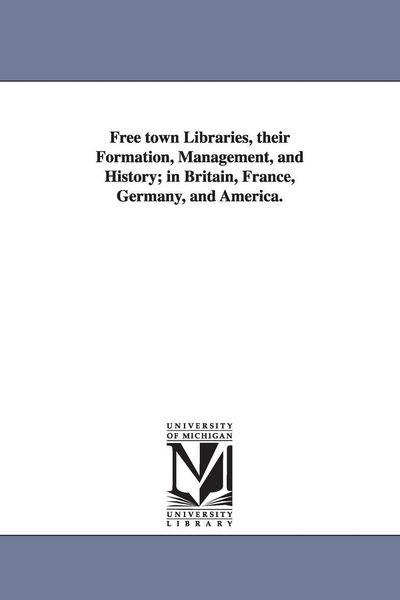 Produktbild: Free town Libraries, their Formation, Management, and History; in Britain, France, Germany, and America.