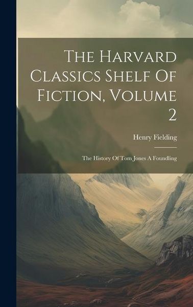 Produktbild: The Harvard Classics Shelf Of Fiction, Volume 2: The History Of Tom Jones A Foundling