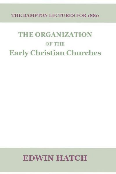 Produktbild: The Organization of the Early Christian Churches: Eight Lectures Delivered Before the University of Oxford, in the Year 1880.