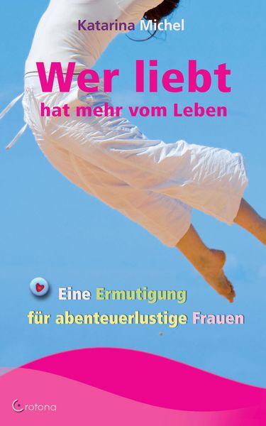 Produktbild: Wer liebt, hat mehr vom Leben. Eine Ermutigung f&uuml;r abenteuerlustige Frauen