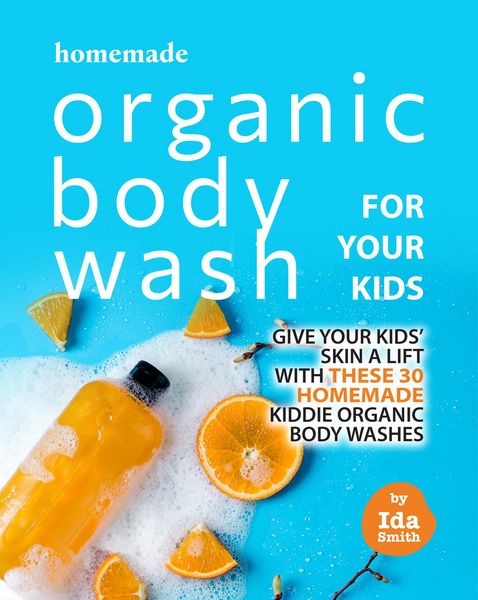 Produktbild: Homemade Organic Body Wash for Your Kids: Give Your Kids' Skin a Lift with these 30 Homemade Kiddie Organic Body Washes