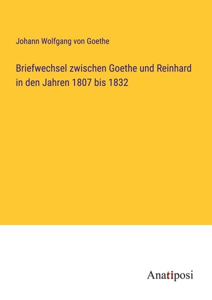 Briefwechsel zwischen Goethe und Reinhard in den Jahren 1807 bis 1832, Taschenbuch von Johann Wolfgang von Goethe, Anatiposi Verlag, 9783382402181