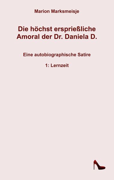Produktbild: Die h&ouml;chst ersprie&szlig;liche Amoral der Dr. Daniela D. Eine autobiographische Satire.