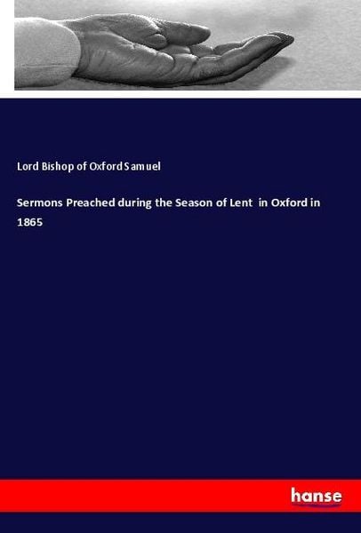 Sermons Preached during the Season of Lent in Oxford in 1865, Taschenbuch von Lord Bishop of Oxford Samuel, Hansebooks, 978-3-337-98494-6