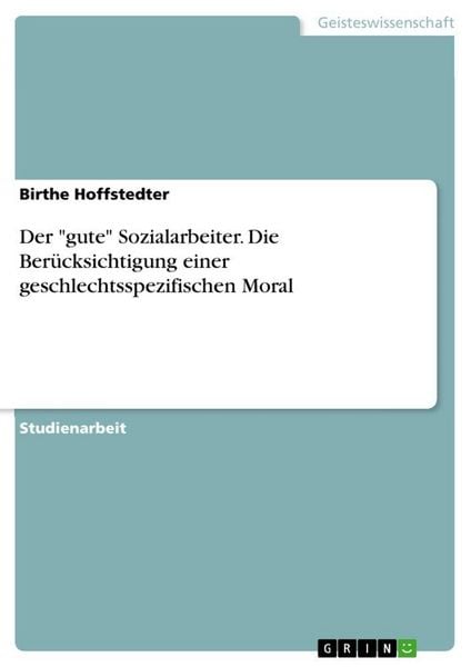 Produktbild: Der "gute" Sozialarbeiter. Die Ber&uuml;cksichtigung einer geschlechtsspezifischen Moral