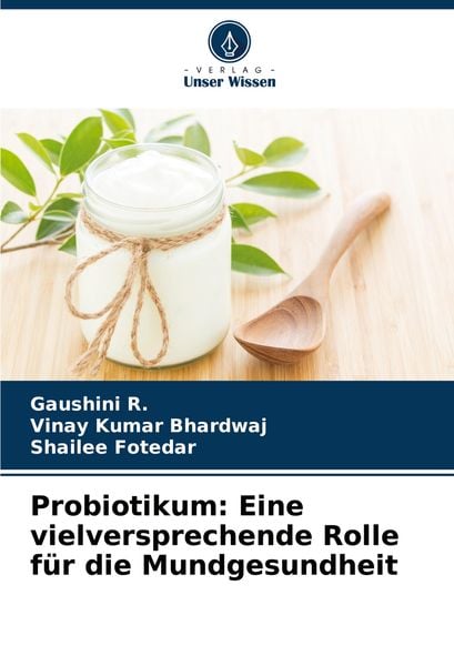 Probiotikum: Eine vielversprechende Rolle für die Mundgesundheit, Taschenbuch von Gaushini R. , Vinay Kumar Bhardwaj , Shailee Fotedar, Verlag Unser