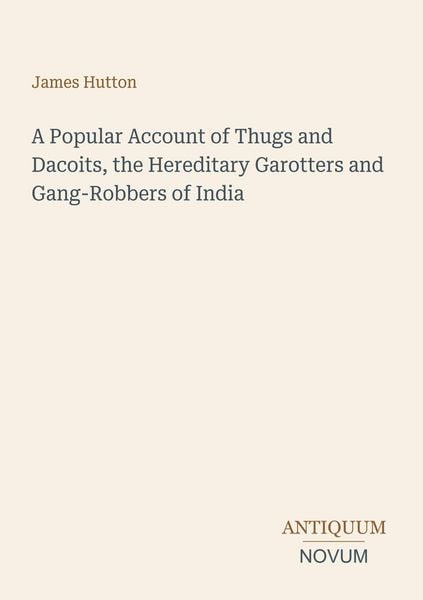Produktbild: A Popular Account of Thugs and Dacoits, the Hereditary Garotters and Gang-Robbers of India