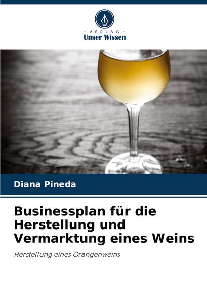 Businessplan für die Herstellung und Vermarktung eines Weins, Taschenbuch von Diana Pineda, Verlag Unser Wissen, 9786206988458