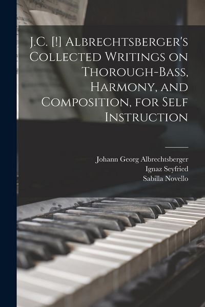 Produktbild: J.C. [!] Albrechtsberger's Collected Writings on Thorough-bass, Harmony, and Composition, for Self Instruction
