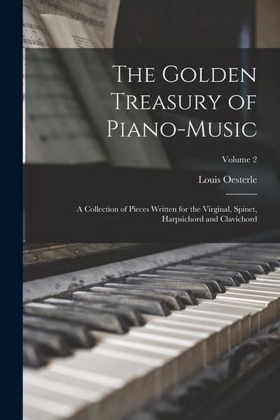 Produktbild: The Golden Treasury of Piano-Music: A Collection of Pieces Written for the Virginal, Spinet, Harpsichord and Clavichord; Volume 2