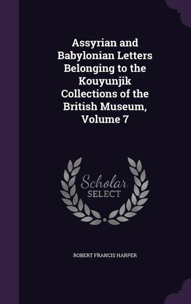 Produktbild: Assyrian and Babylonian Letters Belonging to the Kouyunjik Collections of the British Museum, Volume 7