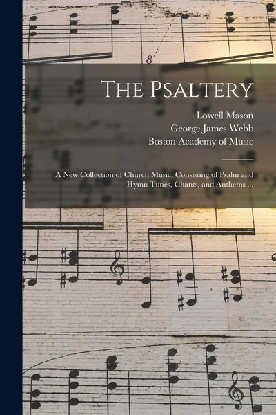 Produktbild: The Psaltery: a New Collection of Church Music, Consisting of Psalm and Hymn Tunes, Chants, and Anthems ...