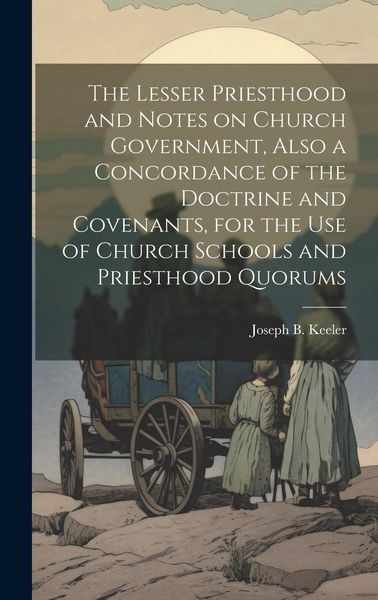 Produktbild: The Lesser Priesthood and Notes on Church Government, Also a Concordance of the Doctrine and Covenants, for the use of Church Schools and Priesthood Q