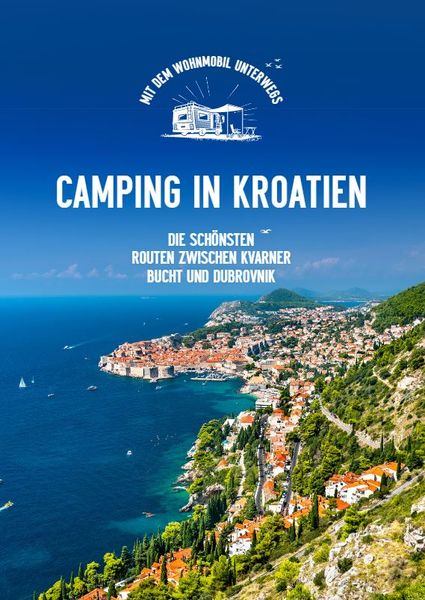 Produktbild: Camping in Kroatien. Die sch&ouml;nsten Routen zwischen Kvarner Bucht und Dubrovnik