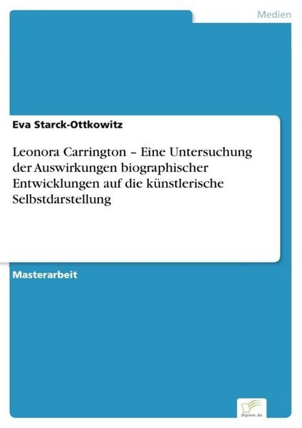 Produktbild: Leonora Carrington - Eine Untersuchung der Auswirkungen biographischer Entwicklungen auf die k&uuml;nstlerische Selbstdarstellung