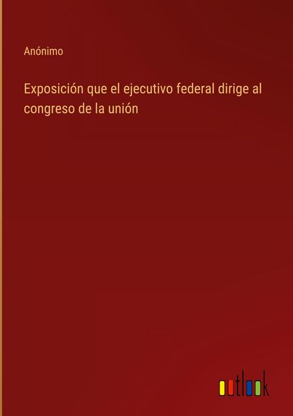 Produktbild: Exposici&oacute;n que el ejecutivo federal dirige al congreso de la uni&oacute;n